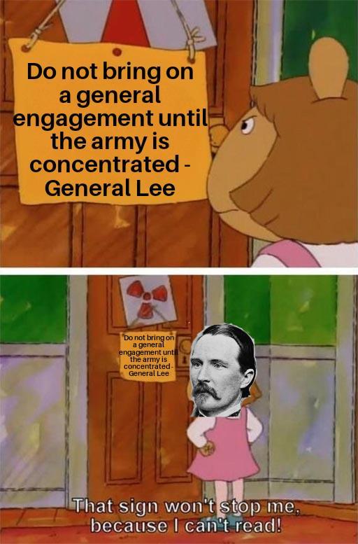 Do not bring on a general engagement until the army is concentrated- General Lee Do not bring on a general engagement until the army is concentrated- General Lee That sign won't stop me, because I can't read!