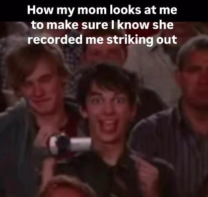 A Rodrick meme. It reads, "How my mom looks at me to make sure I know she recorded me striking out."