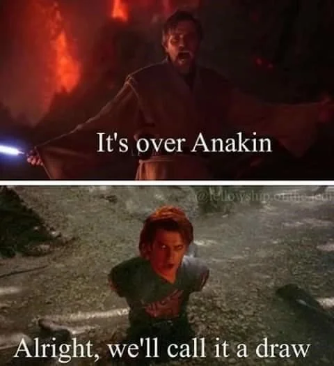 It's over Anakin @ellowship of the cul Alright, we'll call it a draw