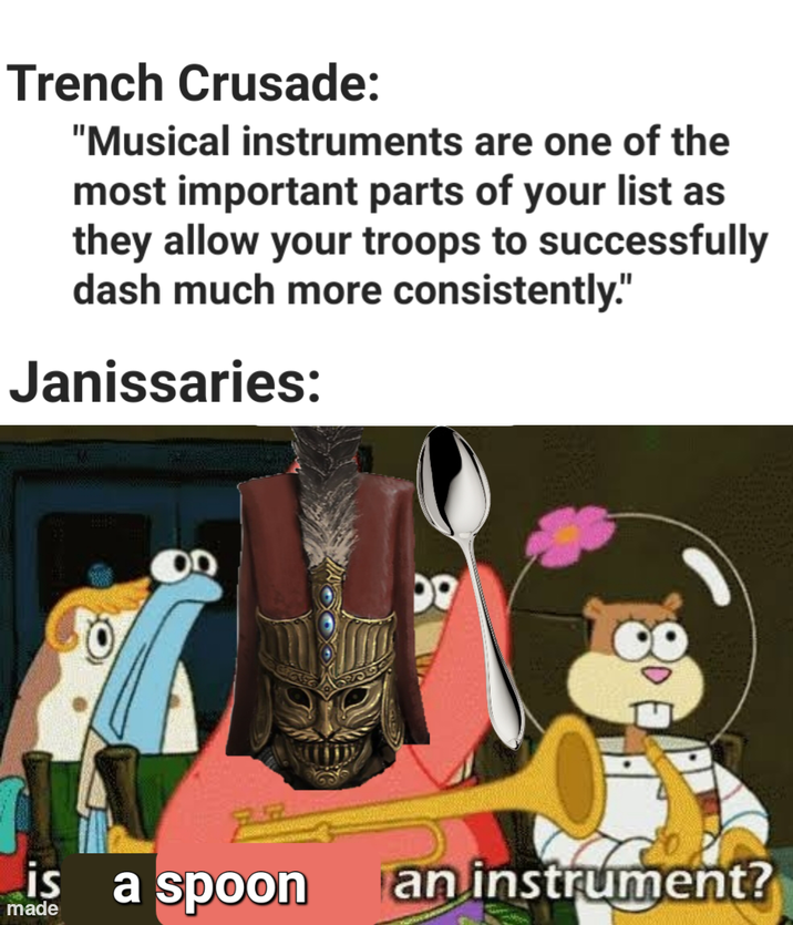Trench Crusade: "Musical instruments are one of the most important parts of your list as they allow your troops to successfully dash much more consistently." Janissaries: is a spoon an instrument? made