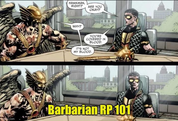 mop.com HAWKMAN, RIGHT? ARE YOU OKAY? WHY? YOU'RE COVERED IN BLOOD. IT'S NOT MY BLOOD. Barbarian RP 101