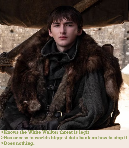 >Knows the White Walker threat is legit >Has access to worlds biggest data bank on how to stop it. >Does nothing.