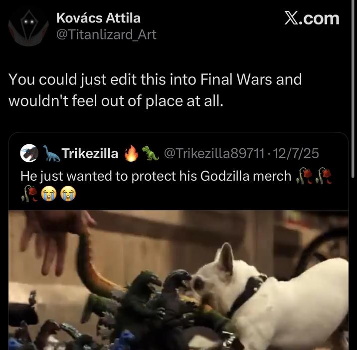 Kovács Attila @Titanlizard Art X.com You could just edit this into Final Wars and wouldn't feel out of place at all. Trikezilla @Trikezilla89711-12/7/25 He just wanted to protect his Godzilla merch