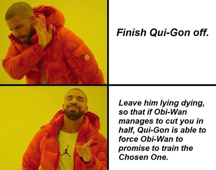 Finish Qui-Gon off. Leave him lying dying, so that if Obi-Wan manages to cut you in half, Qui-Gon is able to force Obi-Wan to promise to train the Chosen One.