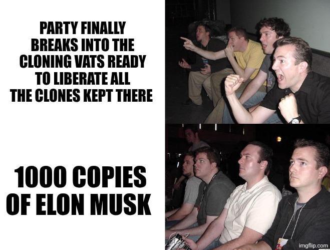 PARTY FINALLY BREAKS INTO THE CLONING VATS READY TO LIBERATE ALL THE CLONES KEPT THERE 1000 COPIES OF ELON MUSK imgflip.com
