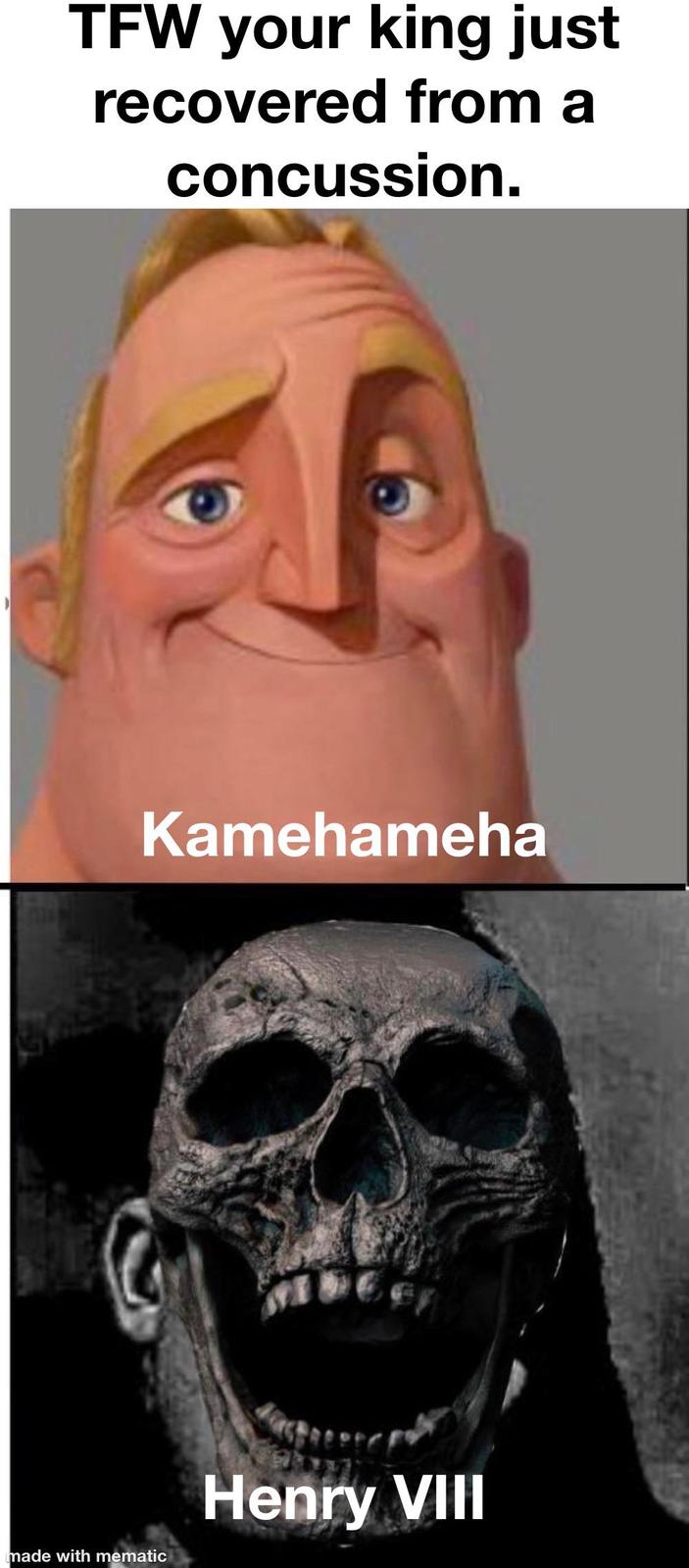 TFW your king just recovered from a concussion. Kamehameha made with mematic Henry VIII