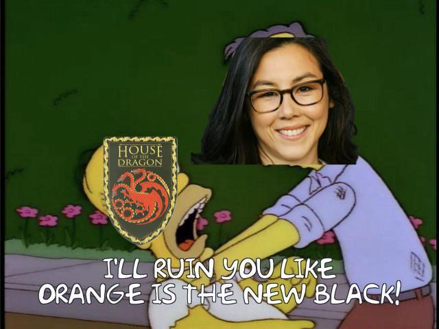 403 2 HOUSE OF THE DRAGON I'LL RUIN YOU LIKE ORANGE IS THE NEW BLACK!