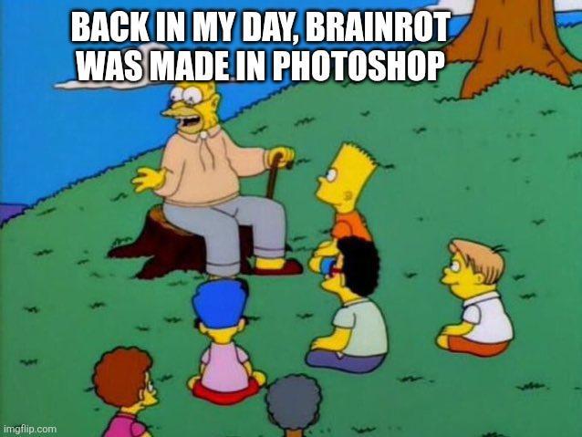 imgflip.com BACK IN MY DAY, BRAINROT WAS MADE IN PHOTOSHOP