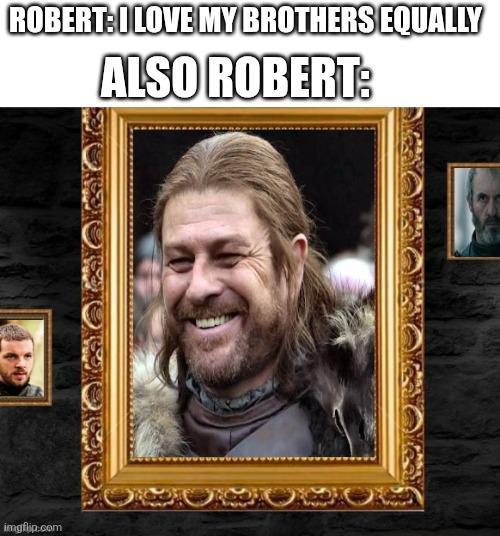 ROBERT: I LOVE MY BROTHERS EQUALLY ALSO ROBERT: imgflip.com