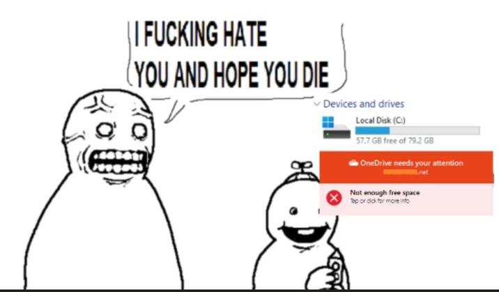 I F------ HATE (YOU AND HOPE YOU DIE ✓ Devices and drives Local Disk (C:) 57.7 GB free of 79.2 GB OneDrive needs your attention Not enough free space Tap or d--- for more info