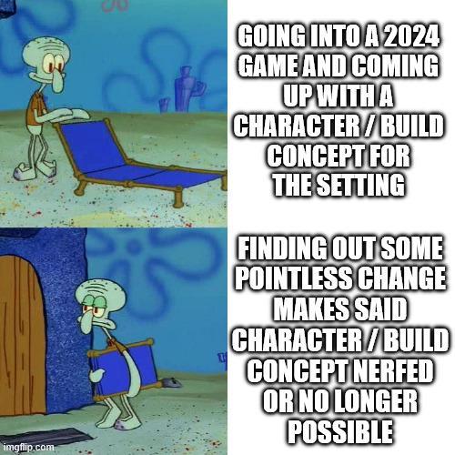 imgflip.com GOING INTO A 2024 GAME AND COMING UP WITH A CHARACTER/BUILD CONCEPT FOR THE SETTING FINDING OUT SOME POINTLESS CHANGE MAKES SAID CHARACTER/BUILD CONCEPT NERFED OR NO LONGER POSSIBLE