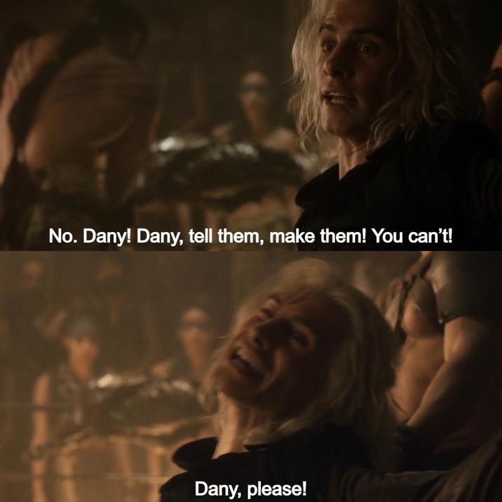 No. Dany! Dany, tell them, make them! You can't! Dany, please!