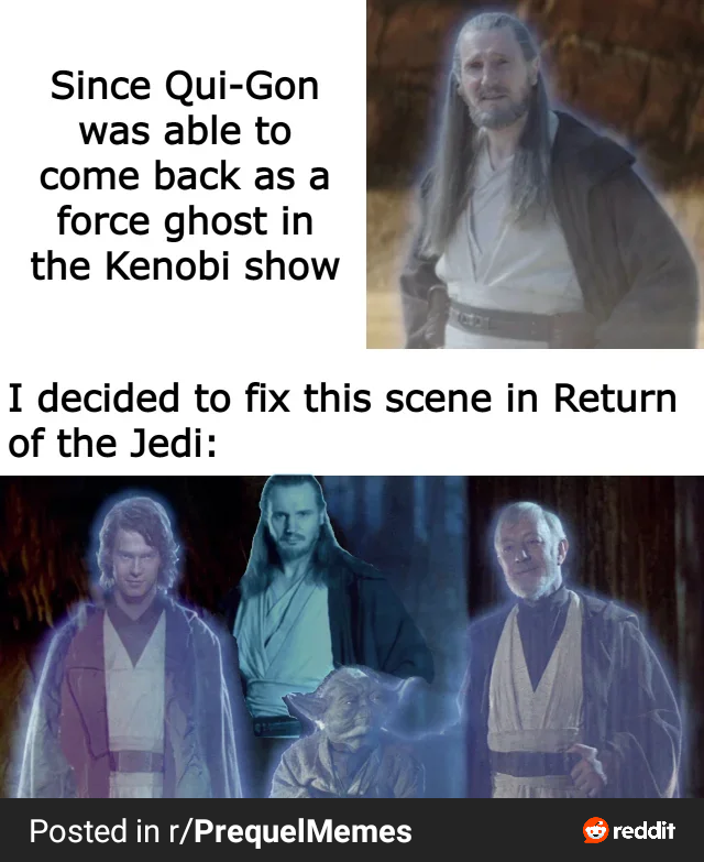 Since Qui-Gon was able to come back as a force ghost in the Kenobi show I decided to fix this scene in Return of the Jedi: Posted in r/PrequelMemes reddit