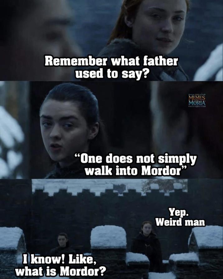 Remember what father used to say? THE MEMES MORIA +ЖОЗУКДОРХО "One does not simply walk into Mordor" I know! Like, what is Mordor? Yep. Weird man