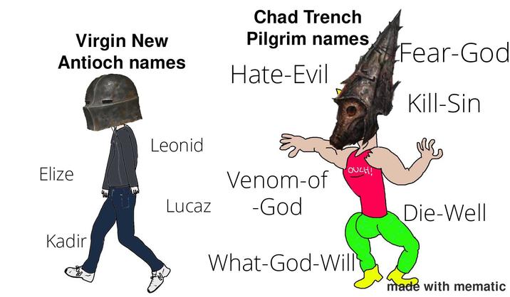 Chad Trench Pilgrim names Fear-God Virgin New Antioch names Hate-Evil Kill-Sin Leonid MR Elize OUCH! Venom-of Kadir Lucaz -God What-God-Will Die-Well made with mematic