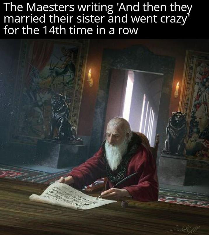 The Maesters writing 'And then they married their sister and went crazy' for the 14th time in a row