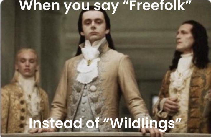 When you say "Freefolk" Instead of "Wildlings"