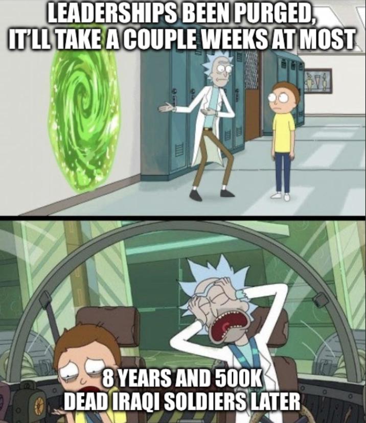 LEADERSHIPS BEEN PURGED IT'LL TAKE A COUPLE WEEKS AT MOST e www 8 YEARS AND 500K DEAD IRAQI SOLDIERS LATER