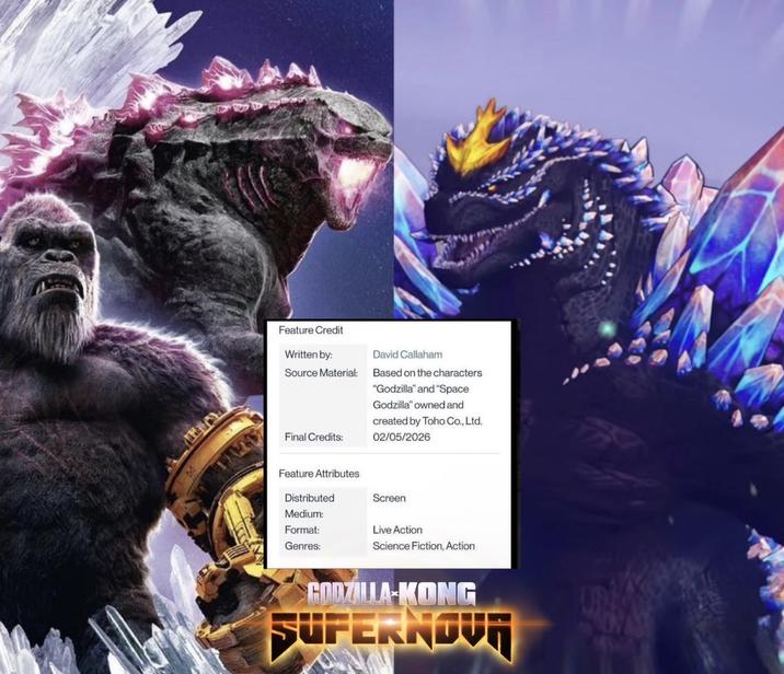 Feature Credit Written by: Source Material: David Callaham Based on the characters Final Credits: Feature Attributes "Godzilla" and "Space Godzilla" owned and created by Toho Co., Ltd. 02/05/2026 Distributed Screen Medium: Format: Live Action Genres: Science Fiction, Action GODZILLA KONG SUFERROVI