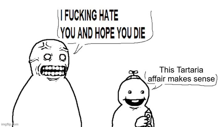 imgflip.com || F------ HATE (YOU AND HOPE YOU DIE This Tartaria affair makes sense)
