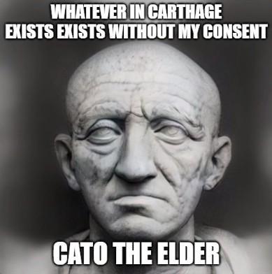 WHATEVER IN CARTHAGE EXISTS EXISTS WITHOUT MY CONSENT CATO THE ELDER
