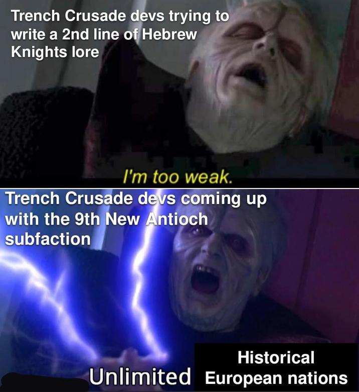 Trench Crusade devs trying to write a 2nd line of Hebrew Knights lore I'm too weak. Trench Crusade devs coming up with the 9th New Antioch subfaction Historical Unlimited European nations