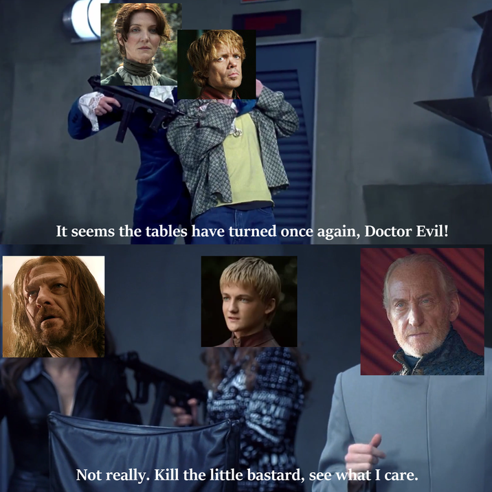 It seems the tables have turned once again, Doctor Evil! 888 Not really. Kill the little bastard, see what I care.