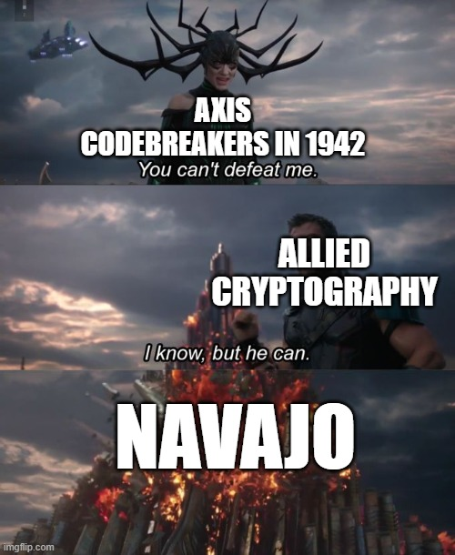 imgflip.com AXIS CODEBREAKERS IN 1942 You can't defeat me. ALLIED CRYPTOGRAPHY I know, but he can. NAVAJO
