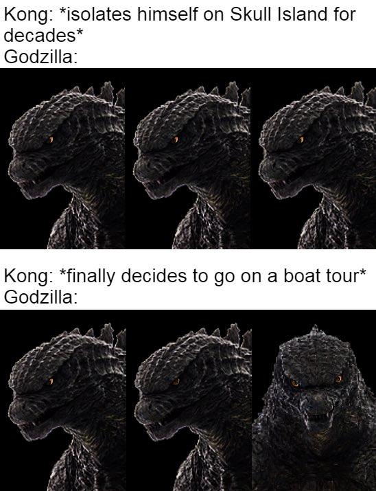 Kong: *isolates himself on Skull Island for decades* Godzilla: Kong: *finally decides to go on a boat tour* Godzilla: