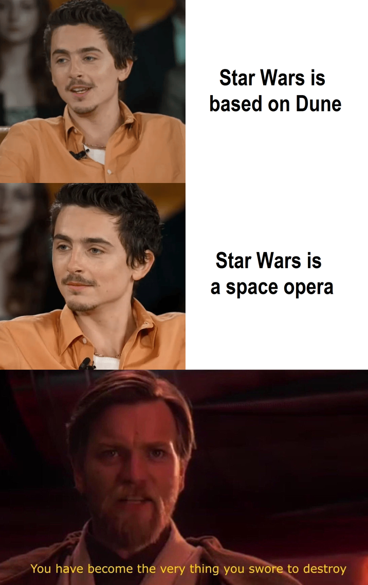 Star Wars is based on Dune Star Wars is a space opera Community! You have become the very thing you swore to destroy