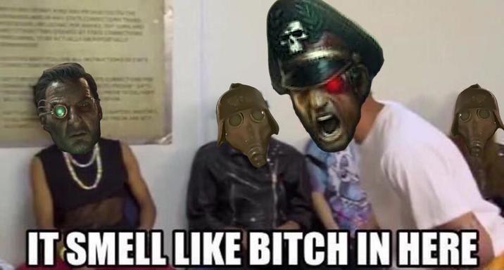 IT SMELL LIKE BITCH IN HERE