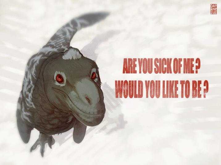 ARE YOU SICK OF ME? WOULD YOU LIKE TO BE ? DAN Kne SUS