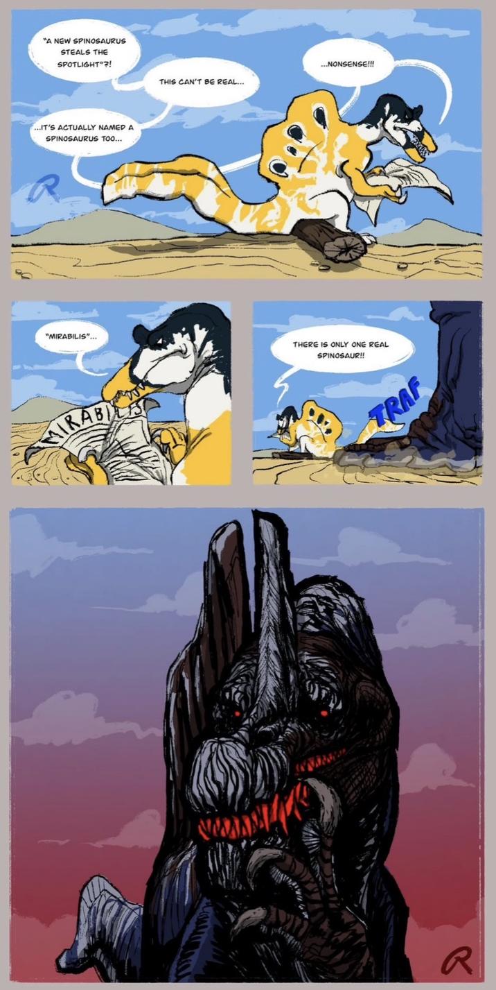 "A NEW SPINOSAURUS STEALS THE SPOTLIGHT"?! ...IT'S ACTUALLY NAMED A SPINOSAURUS TOO... "MIRABILIS"... ...NONSENSE!!! THIS CAN'T BE REAL... IRABILIS THERE IS ONLY ONE REAL SPINOSAUR!! TRAF R