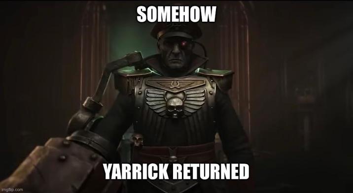 imgflip.com SOMEHOW YARRICK RETURNED