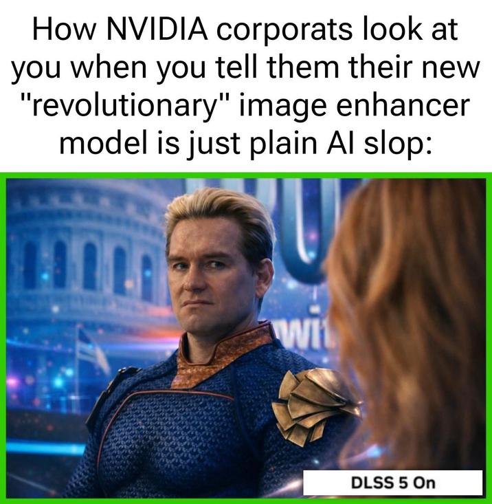 How NVIDIA Corporats look at you when you tell them their new "revolutionary" image enhancer model is just plain Al slop: wit DLSS 5 On