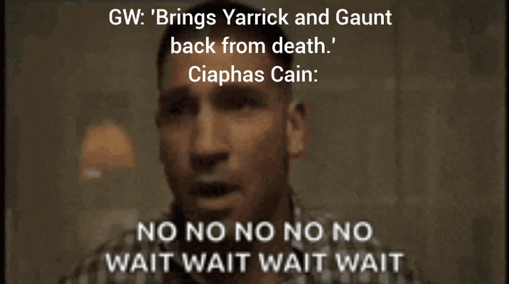 GW: 'Brings Yarrick and Gaunt back from death.' Ciaphas Cain: NO NO NO NO NO WAIT WAIT WAIT WAIT