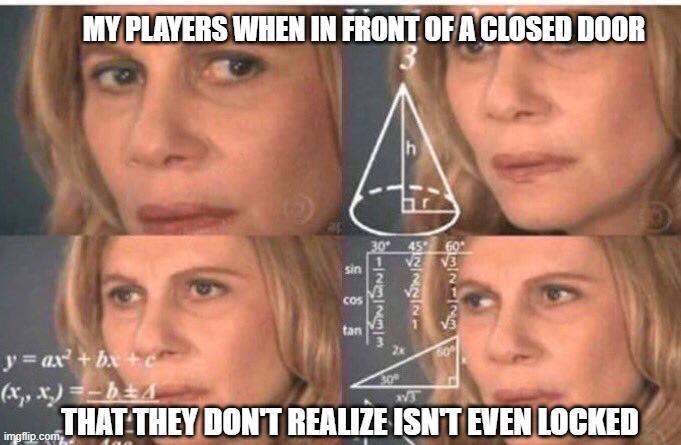 MY PLAYERS WHEN IN FRONT OF A CLOSED DOOR 122321 123233 sin COS tan 30 y=ax² + bx + c (x, x)=-bA imgflip.com T THAT THEY DON'T REALIZE ISN'T EVEN LOCKED