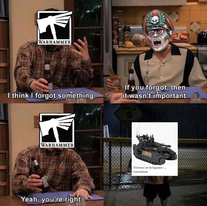 WARHAMMER cart Crain I think I forgot something. If you forgot, then it wasn't important. T FIELD 5 WARHAMMER Yeah, you're right. Fortress of Arrogance -... Lexicanum