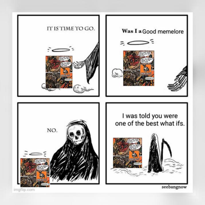 imgflip.com IT IS TIME TO GO. Was I a Good memelore YOU LIVED YOUR ENTIRE LIFE FOR BATTLE! ARE YOU REALLY GOING TO DIE FOR SOME... MORTAL?! SOMWONE IZ YOU LIVED YOUR ENTIRE LIFE FOR BATTLE! ARE YOU REALLY GOING TO DIE FOR SOME... MORTAL?! SOMWONE IZ NO. I was told you were one of the best what ifs. YOU LIVED YOUR ENTIRE LIFE FOR BATTLE! ARE YOU REALLY GOING TO DIE FOR SOME... MORTAL?! SOMWONE IZ YOU LIVED YOUR ENTIRE LIFE FOR BATTLE! ARE YOU REALLY GOING TO DIE FOR SOME... BYCED MORTAL?! SOMWONE IZ. seebangnow