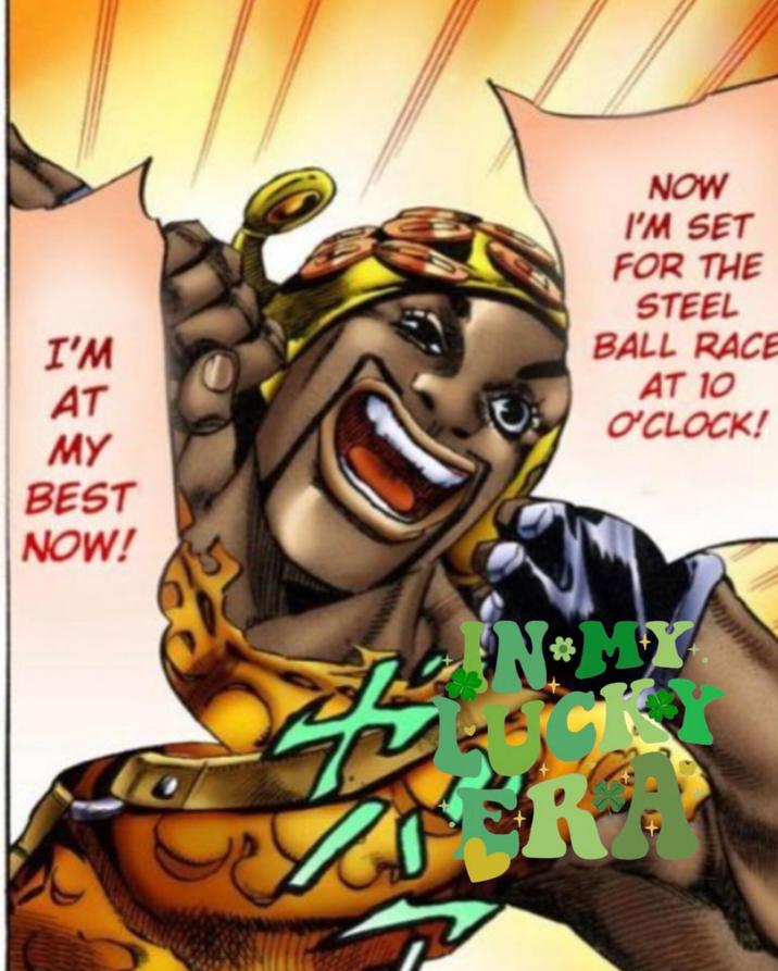 I'M AT MY BEST NOW! NOW I'M SET FOR THE STEEL BALL RACE AT 10 O'CLOCK! ety NMY