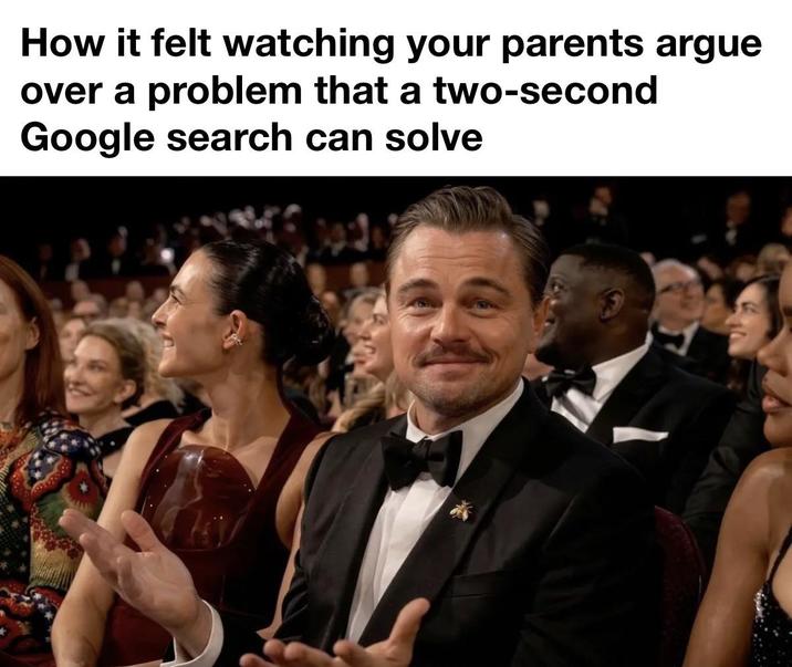 How it felt watching your parents argue over a problem that a two-second Google search can solve AV