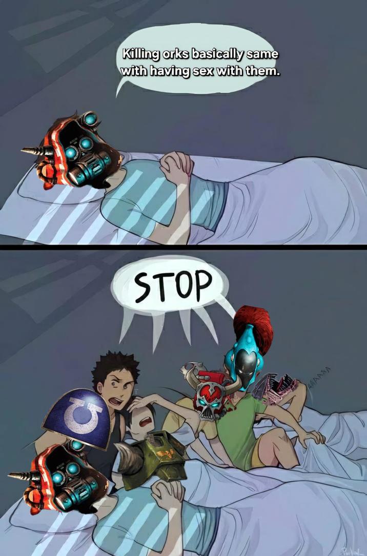 Killing orks basically same with having sex with them. STOP AAAAAA