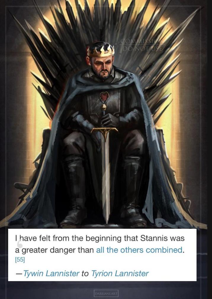 ISSIWWOD DO NOT USE I have felt from the beginning that Stannis was a greater danger than all the others combined. [55] -Tywin Lannister to Tyrion Lannister DAREIANLART