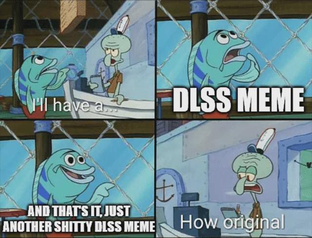 HI have a DLSS MEME AND THAT'S IT, JUST ANOTHER S----- DISS MEME How original