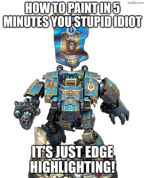 imgflip.com HOW TO PAINTIN5 MINUTES YOU STUPID IDIOT TRAM IT'S JUST EDGE HIGHLIGHTING!