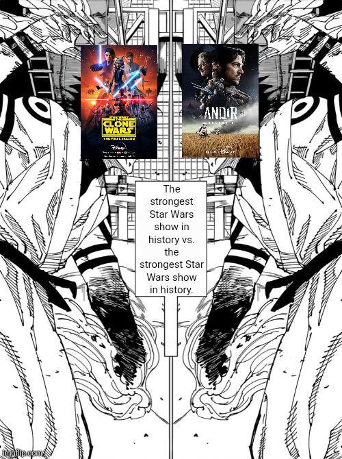 imgflip.com CLONE WARS THE FINILEA.COM The strongest Star Wars show in history vs. the strongest Star Wars show in history. ANDOR