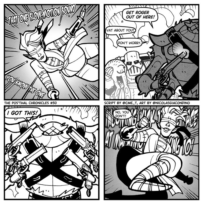 THAT ONE SLOW MOTION SOUND GET ROGER OUT OF HERE! VAT ABOUT YOU? DON'T WORRY. YOU KNOW THE ONE THE POS'THAL CHRONICLES #50 I GOT THIS! SCRIPT BY @CME_T, ART BY @NICOLASGIACONDINO NO, YOU DON'T! 4 AT MA EXING NO!