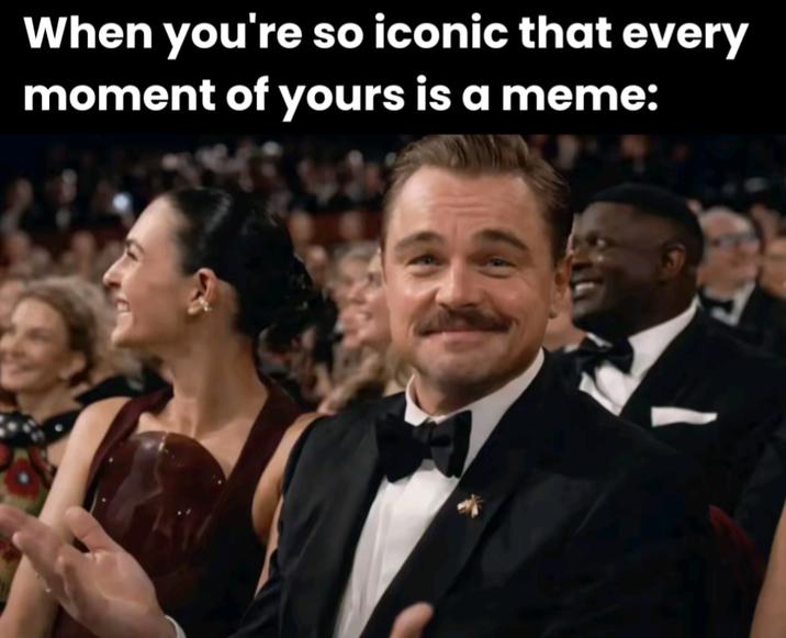 A meme using an image of Leonardo DiCaprio at the Oscars 2026. It reads, "When you're so iconic that every moment of yours is a meme:."