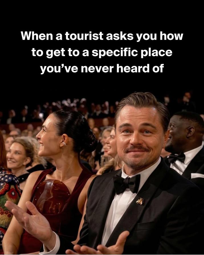 When a tourist asks you how to get to a specific place you've never heard of