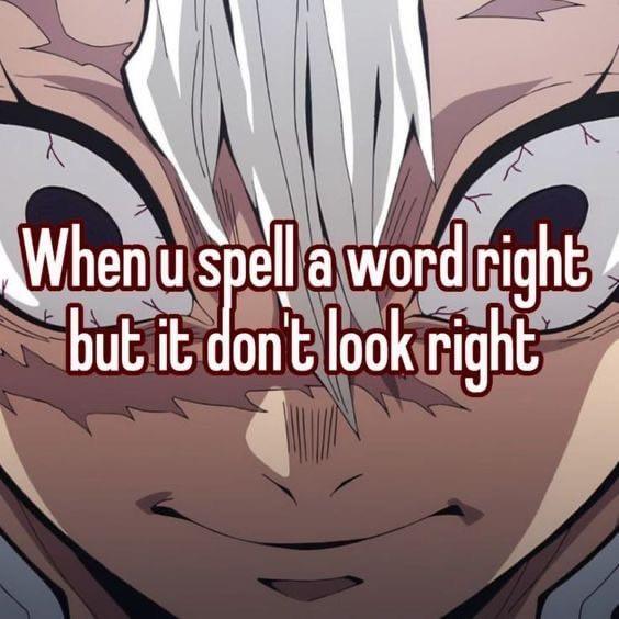 When u spell a word right but it don't look right
